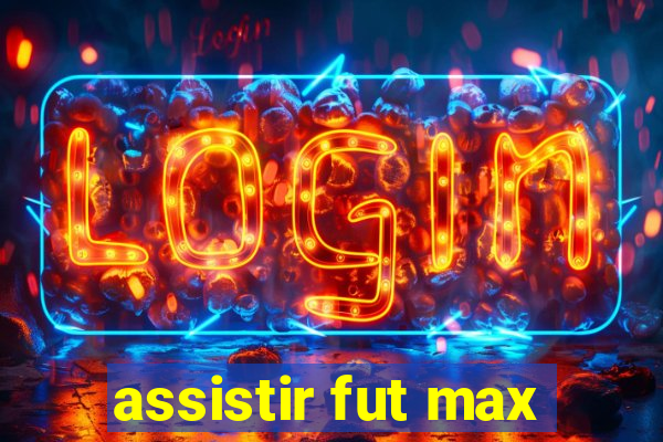 assistir fut max